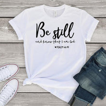 Load image into Gallery viewer, Be Still And Know That I Am God T-shirt